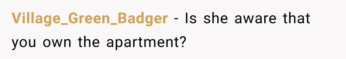 Village_Green_Badger − Is she aware that you own the apartment?