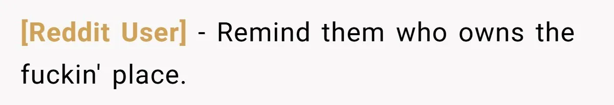 [Reddit User] − Remind them who owns the fuckin' place.