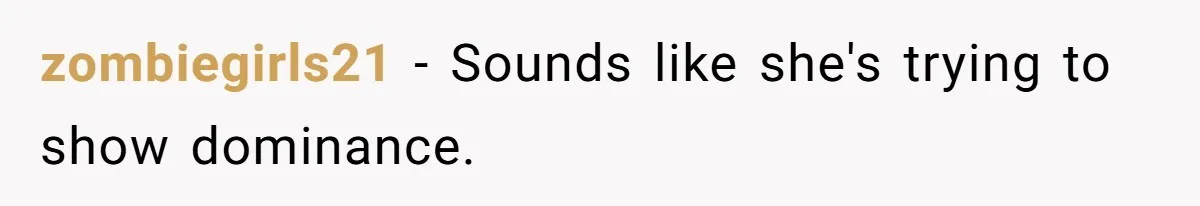 zombiegirls21 − Sounds like she's trying to show dominance.