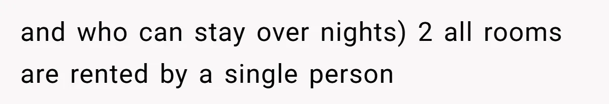 and who can stay over nights) 2 all rooms are rented by a single person