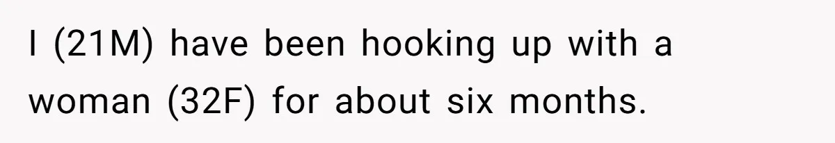 I (21M) have been hooking up with a woman (32F) for about six months.