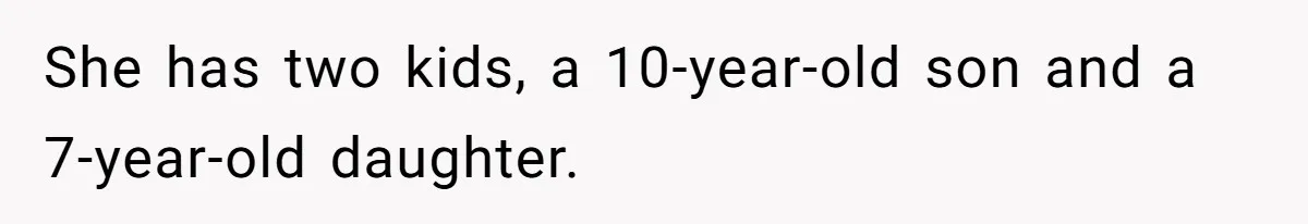 She has two kids, a 10-year-old son and a 7-year-old daughter.