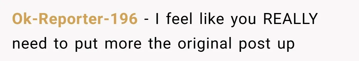 Ok-Reporter-196 − I feel like you REALLY need to put more the original post up