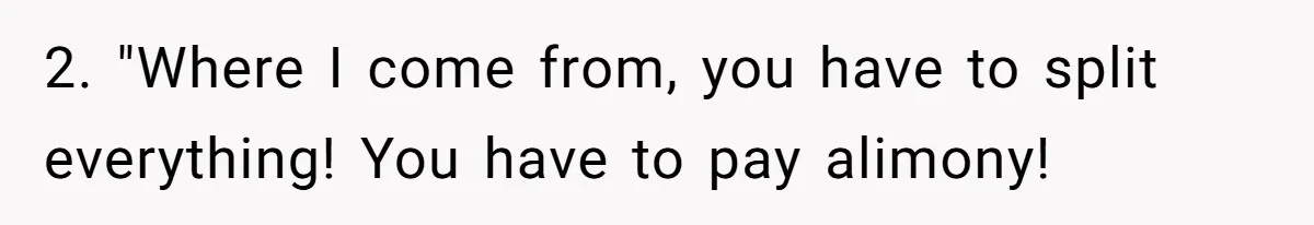 2. "Where I come from, you have to split everything! You have to pay alimony!