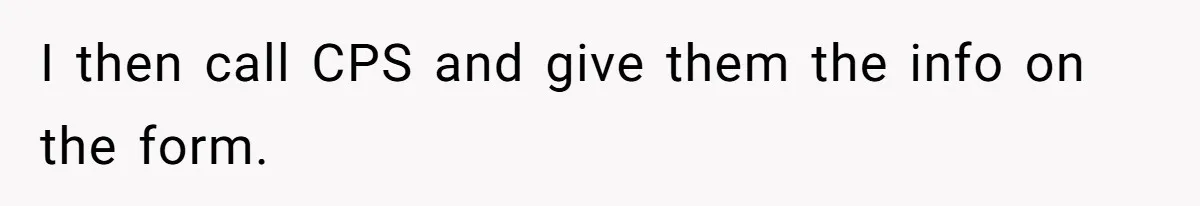I then call CPS and give them the info on the form.
