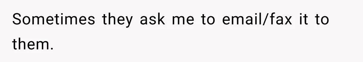 Sometimes they ask me to email/fax it to them.