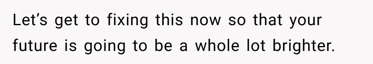 Let’s get to fixing this now so that your future is going to be a whole lot brighter.