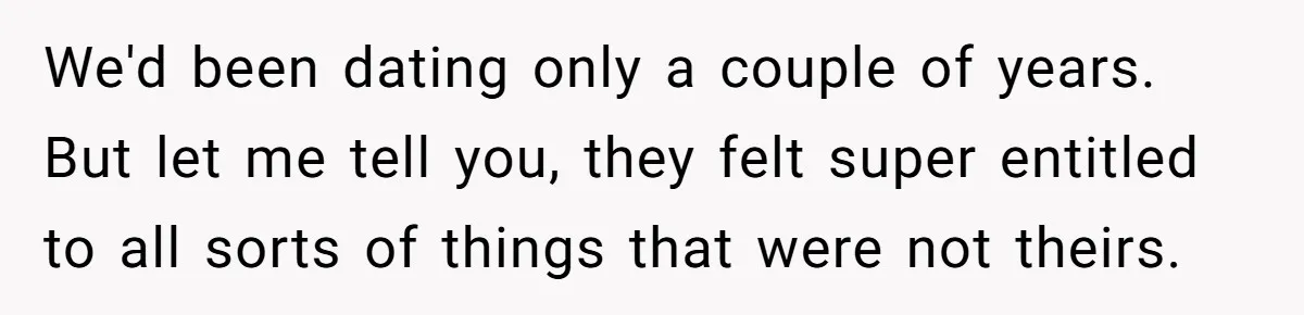 We'd been dating only a couple of years. But let me tell you, they felt super entitled to all sorts of things that were not theirs.