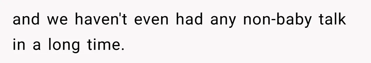 and we haven't even had any non-baby talk in a long time.