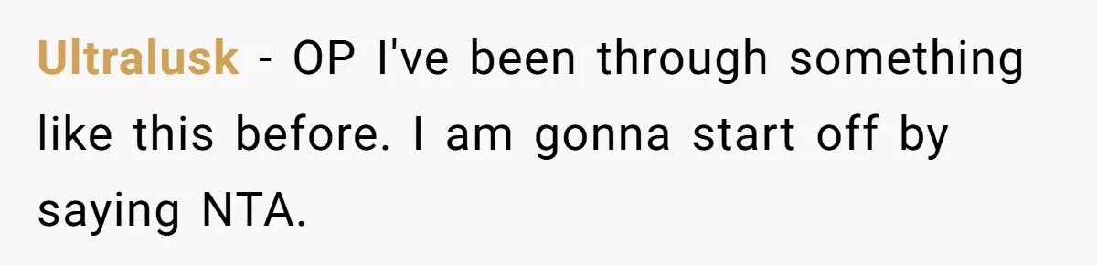 Ultralusk − OP I've been through something like this before. I am gonna start off by saying NTA.