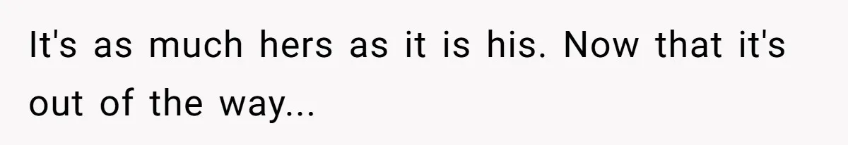 It's as much hers as it is his. Now that it's out of the way...