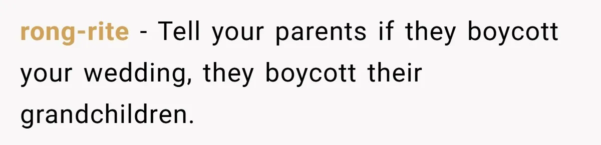rong-rite − Tell your parents if they boycott your wedding, they boycott their grandchildren.