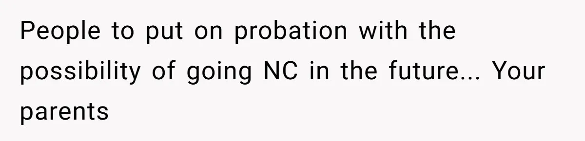 People to put on probation with the possibility of going NC in the future... Your parents