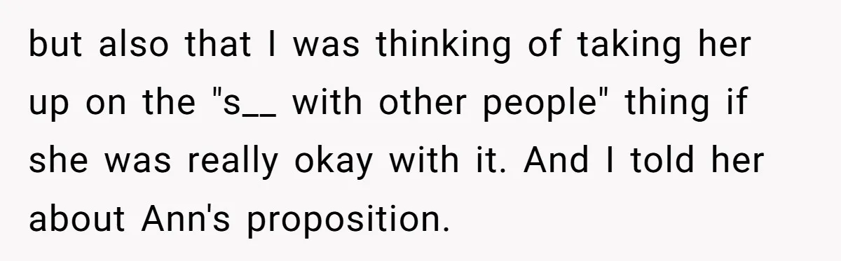 but also that I was thinking of taking her up on the "s__ with other people" thing if she was really okay with it. And I told her about Ann's...