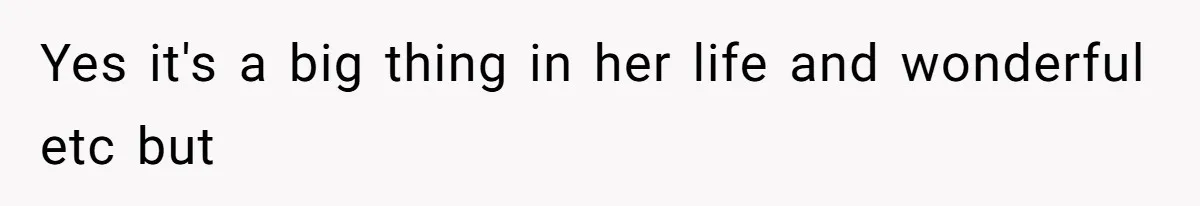 Yes it's a big thing in her life and wonderful etc but