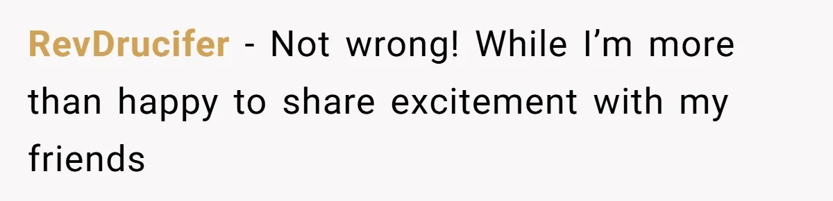 RevDrucifer − Not wrong! While I’m more than happy to share excitement with my friends