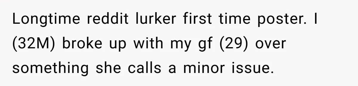 Longtime reddit lurker first time poster. I (32M) broke up with my gf (29) over something she calls a minor issue.