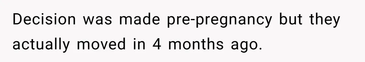 Decision was made pre-pregnancy but they actually moved in 4 months ago.
