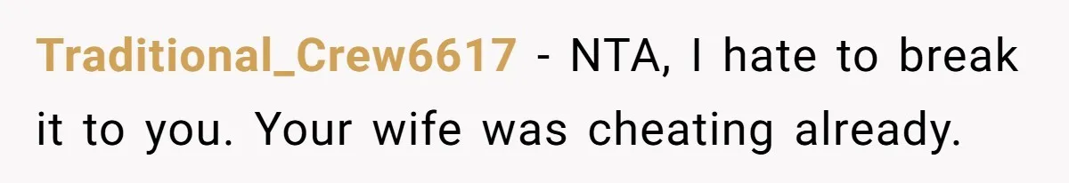 Traditional_Crew6617 − NTA, I hate to break it to you. Your wife was cheating already.