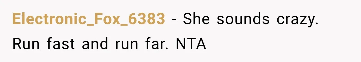 Electronic_Fox_6383 − She sounds crazy. Run fast and run far. NTA