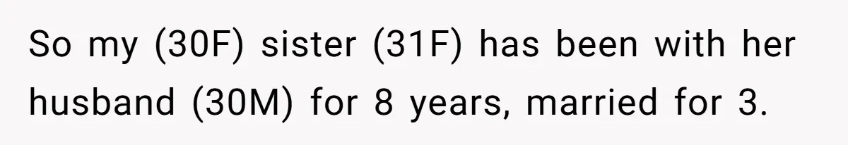 So my (30F) sister (31F) has been with her husband (30M) for 8 years, married for 3.