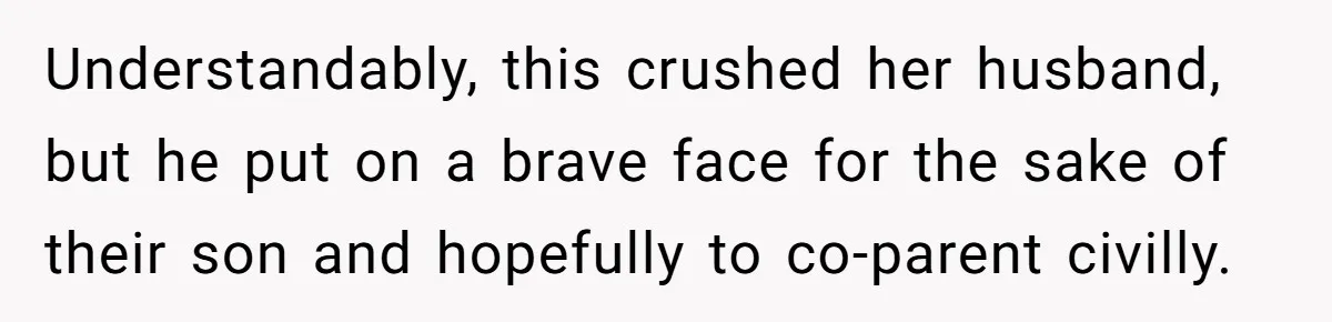 Understandably, this crushed her husband, but he put on a brave face for the sake of their son and hopefully to co-parent civilly.