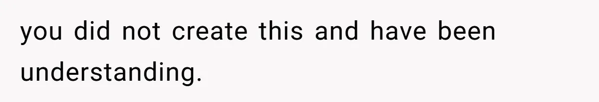 you did not create this and have been understanding.