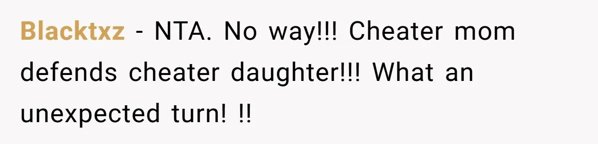 Blacktxz − NTA. No way!!! Cheater mom defends cheater daughter!!! What an unexpected turn! !!