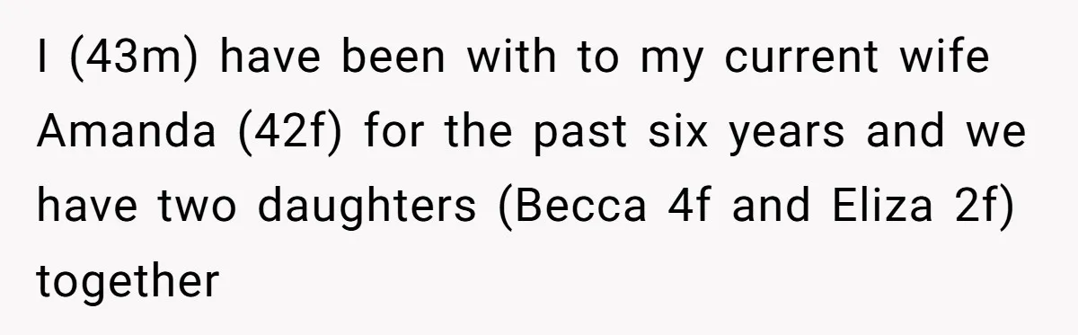 I (43m) have been with to my current wife Amanda (42f) for the past six years and we have two daughters (Becca 4f and Eliza 2f) together