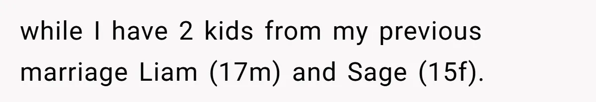 while I have 2 kids from my previous marriage Liam (17m) and Sage (15f).