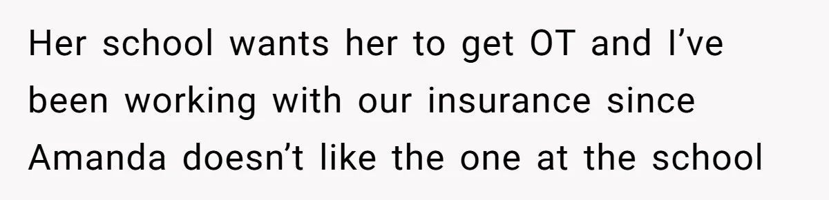 Her school wants her to get OT and I’ve been working with our insurance since Amanda doesn’t like the one at the school