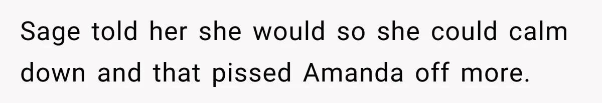 Sage told her she would so she could calm down and that pissed Amanda off more.