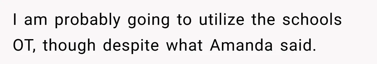 I am probably going to utilize the schools OT, though despite what Amanda said.