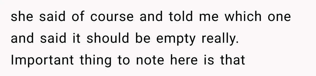 she said of course and told me which one and said it should be empty really. Important thing to note here is that