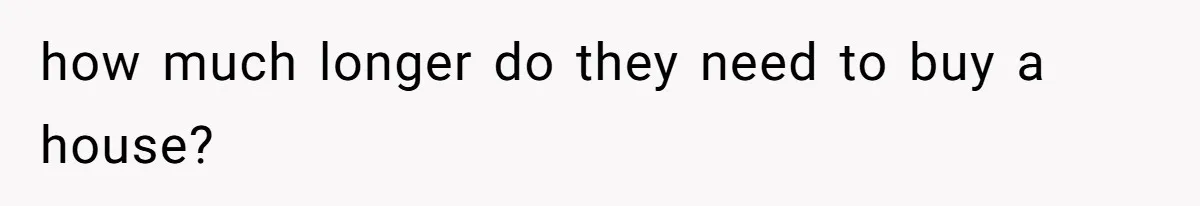 how much longer do they need to buy a house?
