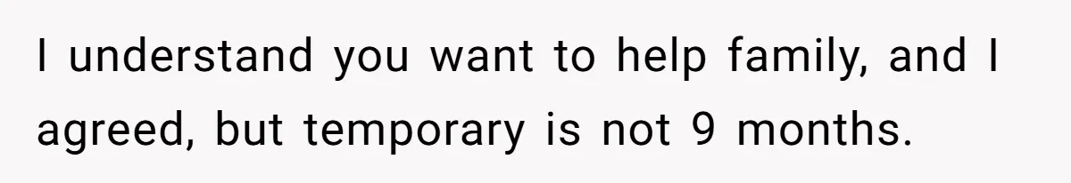 I understand you want to help family, and I agreed, but temporary is not 9 months.