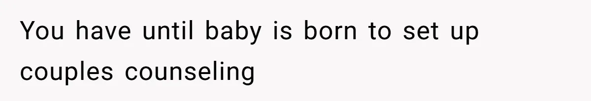 You have until baby is born to set up couples counseling