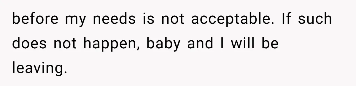 before my needs is not acceptable. If such does not happen, baby and I will be leaving.