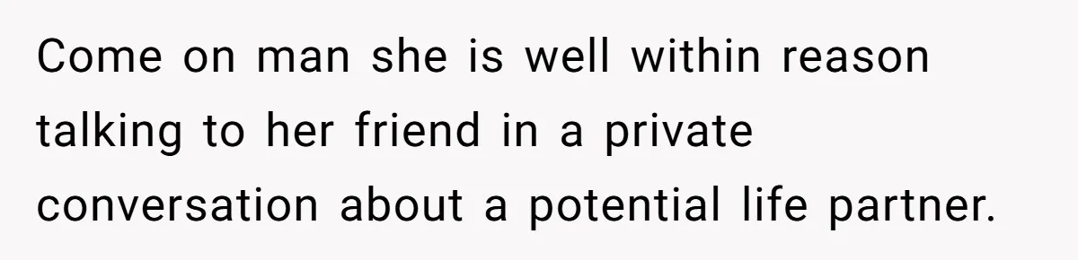 Come on man she is well within reason talking to her friend in a private conversation about a potential life partner.