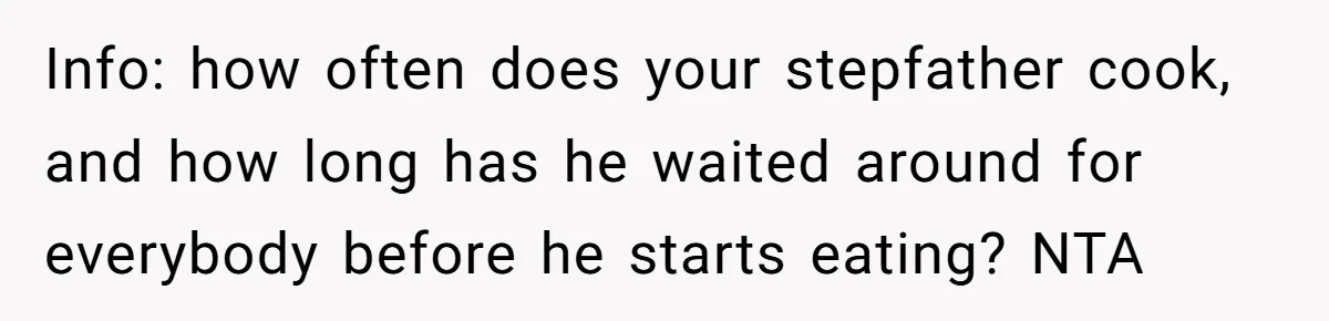 Info: how often does your stepfather cook, and how long has he waited around for everybody before he starts eating? NTA