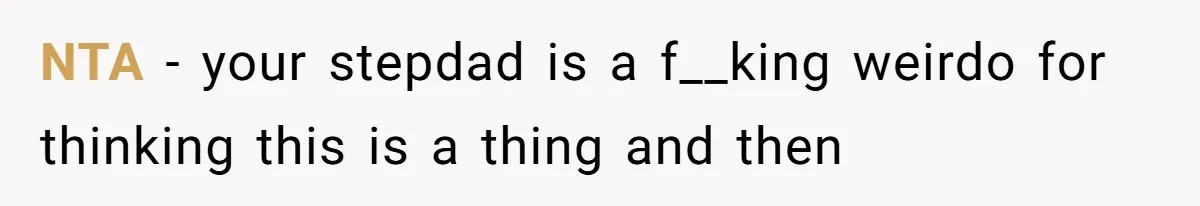 NTA - your stepdad is a f__king weirdo for thinking this is a thing and then
