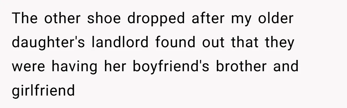 The other shoe dropped after my older daughter's landlord found out that they were having her boyfriend's brother and girlfriend