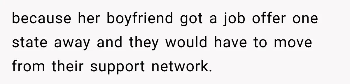 because her boyfriend got a job offer one state away and they would have to move from their support network.