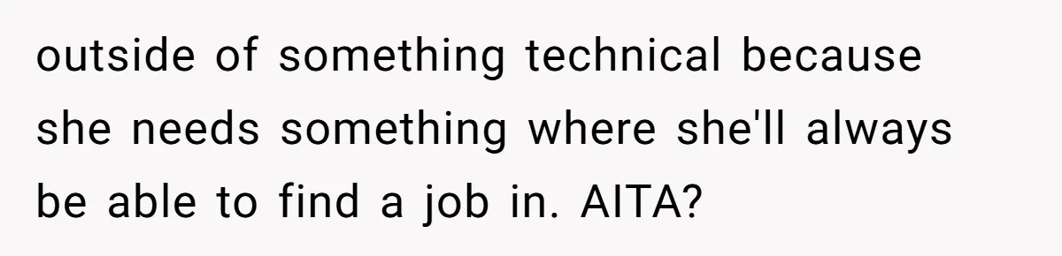 outside of something technical because she needs something where she'll always be able to find a job in. AITA?