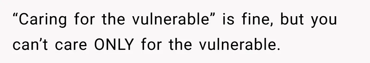 “Caring for the vulnerable” is fine, but you can’t care ONLY for the vulnerable.