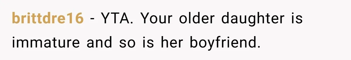 brittdre16 − YTA. Your older daughter is immature and so is her boyfriend.