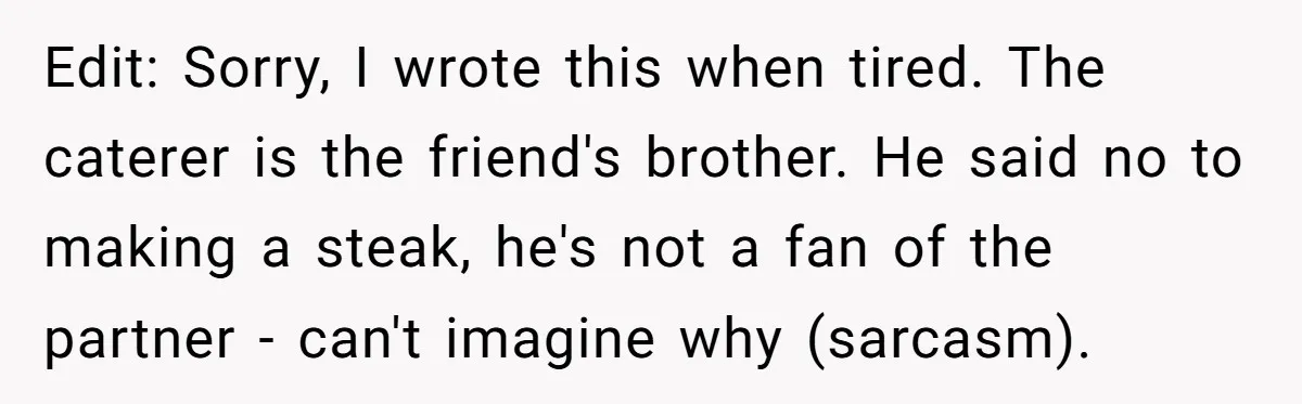 Edit: Sorry, I wrote this when tired. The caterer is the friend's brother. He said no to making a steak, he's not a fan of the partner - can't imagine...