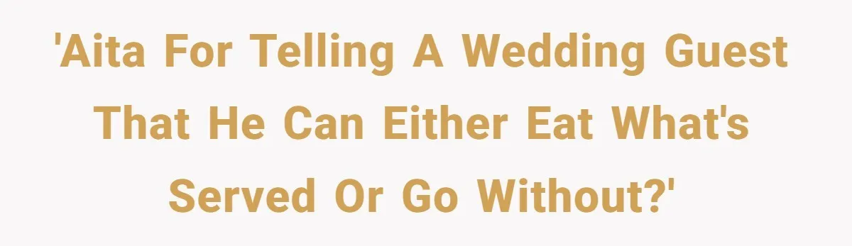 'AITA for telling a wedding guest that he can either eat what's served or go without?'