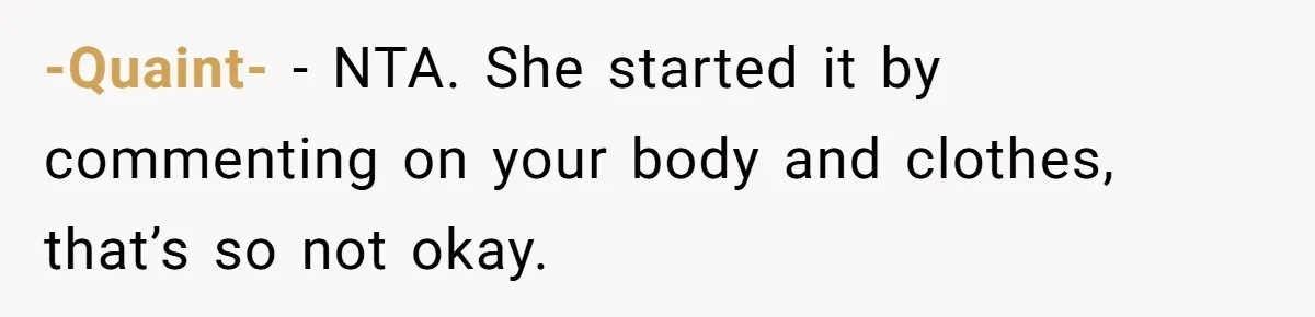 -Quaint- − NTA. She started it by commenting on your body and clothes, that’s so not okay.
