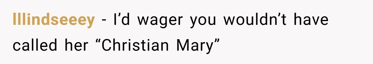 lllindseeey − I’d wager you wouldn’t have called her “Christian Mary”